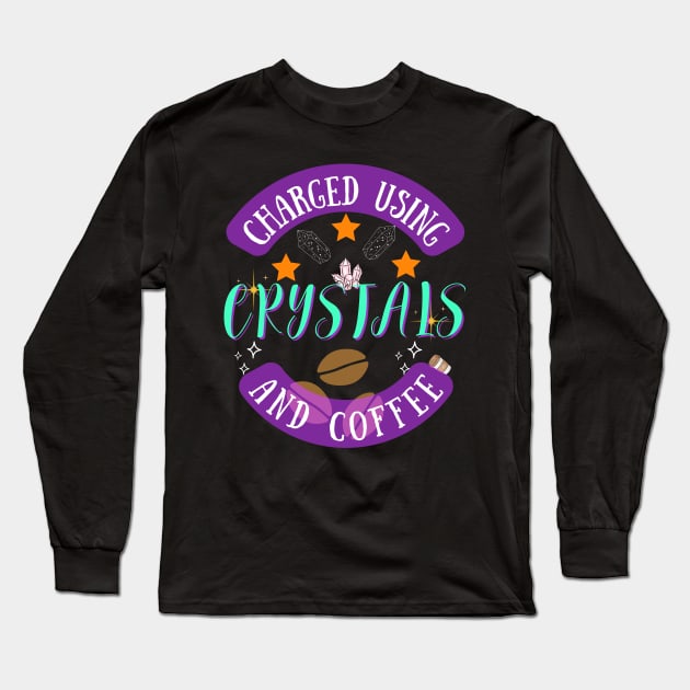 Charged using Crystals and Coffee Long Sleeve T-Shirt by Rechtop